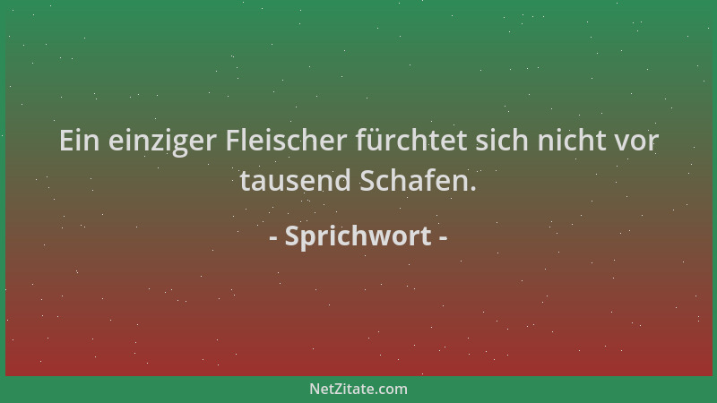 Sprichwort - Ein einziger Fleischer fürchtet sich nicht vor tausend Schafen....