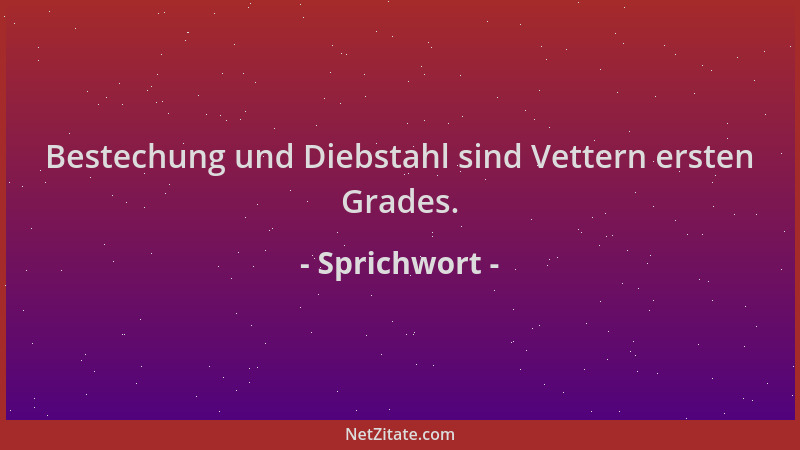 Sprichwort - Bestechung und Diebstahl sind Vettern ersten Grades....