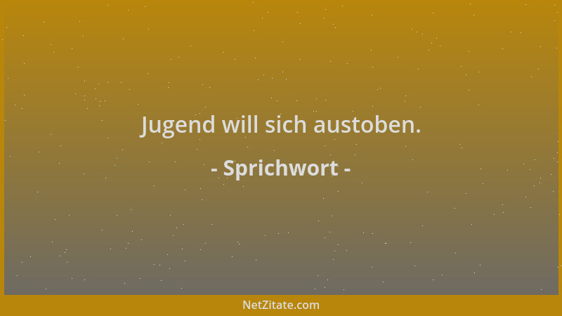 Sprichwort - Jugend will sich austoben....