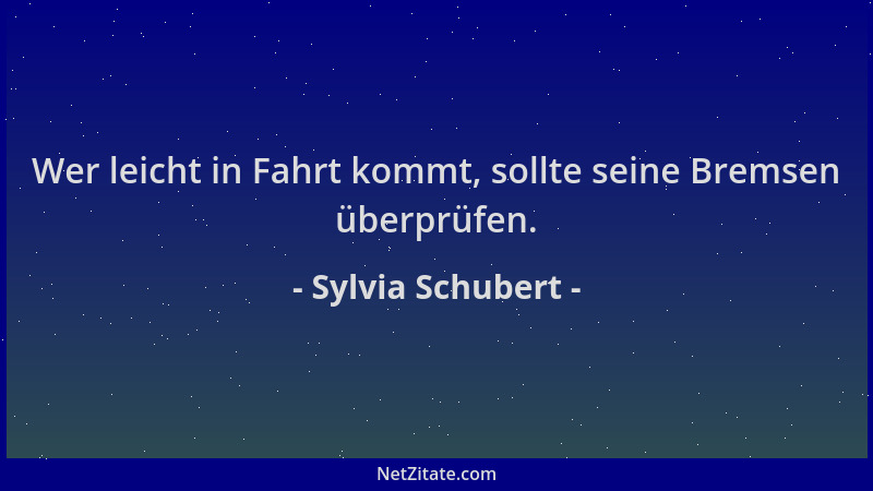 Sylvia Schubert - Wer leicht in Fahrt kommt, sollte seine Bremsen überprüfen....
