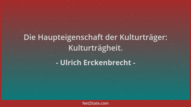 Ulrich Erckenbrecht - Die Haupteigenschaft der Kulturträger: Kulturträgheit....