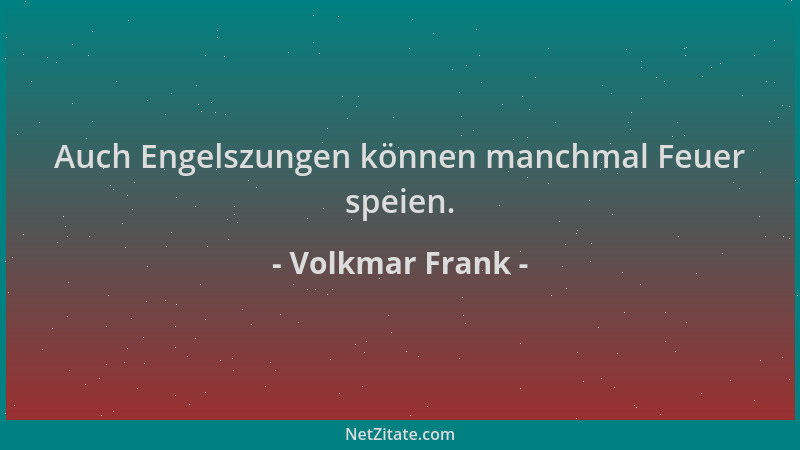 Volkmar Frank - Auch Engelszungen können manchmal Feuer speien....