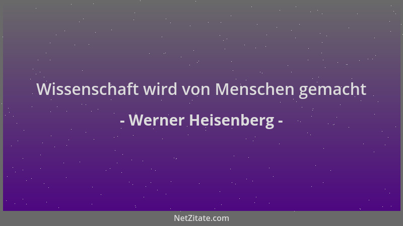 Werner Heisenberg - Wissenschaft wird von Menschen gemacht...