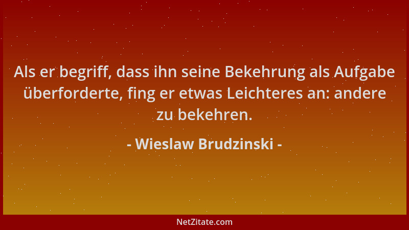 Wieslaw Brudzinski - Als er begriff, dass ihn seine Bekehrung als Aufgabe überforderte, fing er etwas Leichteres an: andere...