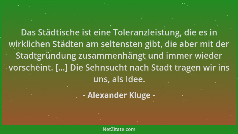 Alexander Kluge - Das Städtische ist eine Toleranzleistung, die es in wirklichen Städten am seltensten gibt, die aber mit d...
