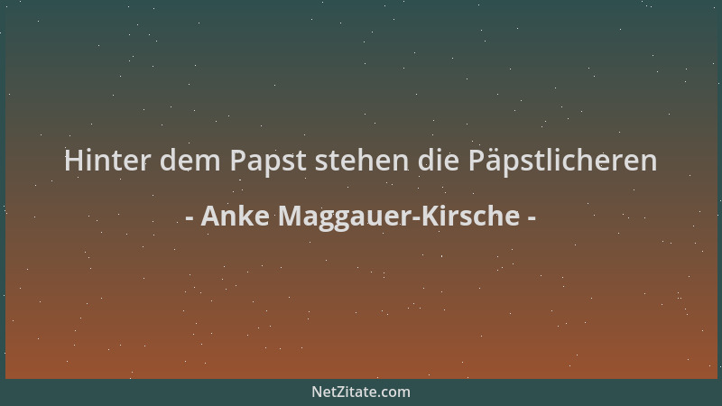 Anke Maggauer-Kirsche - Hinter dem Papst stehen die Päpstlicheren...