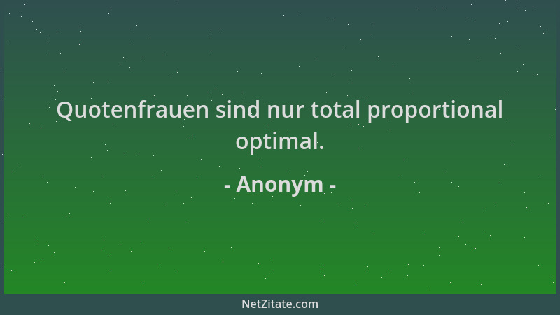 Anonym - Quotenfrauen sind nur total proportional optimal....