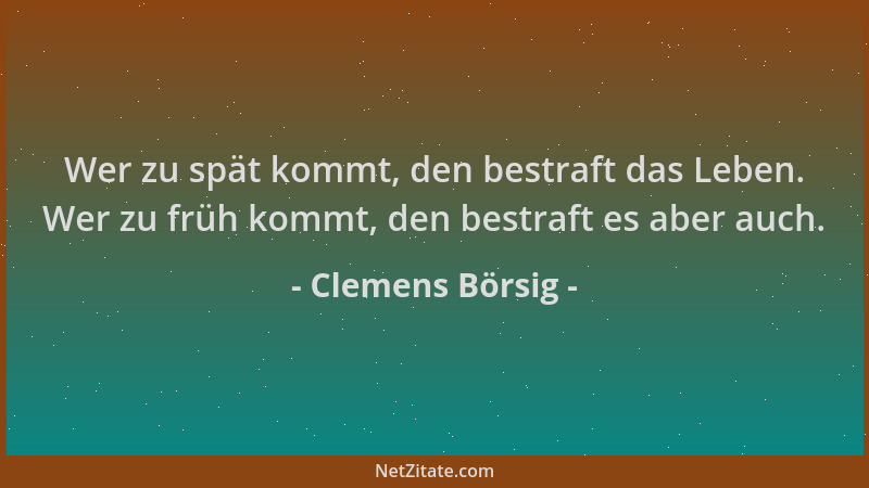 Clemens Börsig - Wer zu spät kommt, den bestraft das Leben. Wer zu früh kommt, den bestraft es aber auch....