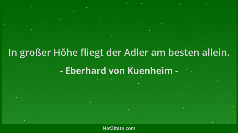 Eberhard von Kuenheim - In großer Höhe fliegt der Adler am besten allein....
