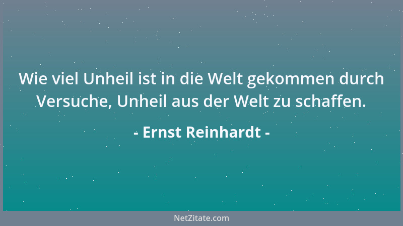 Ernst Reinhardt - Wie viel Unheil ist in die Welt gekommen durch Versuche, Unheil aus der Welt zu schaffen....