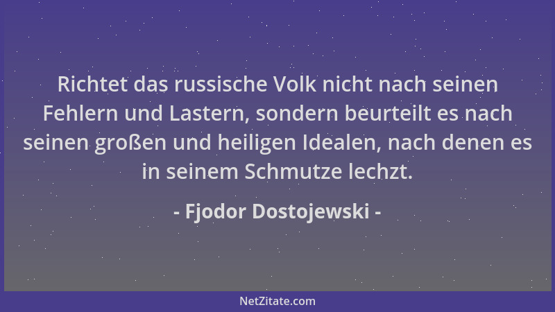 Fjodor Dostojewski - Richtet das russische Volk nicht nach seinen Fehlern und Lastern, sondern beurteilt es nach seinen gro...