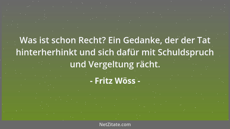 Fritz Wöss - Was ist schon Recht? Ein Gedanke, der der Tat hinterherhinkt und sich dafür mit Schuldspruch und Vergeltung rä...
