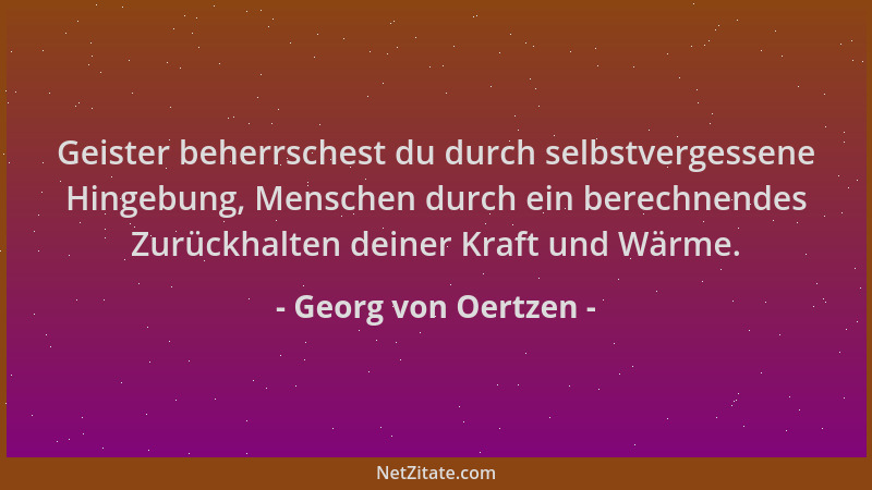 Georg von Oertzen - Geister beherrschest du durch selbstvergessene Hingebung, Menschen durch ein berechnendes Zurückhalten...