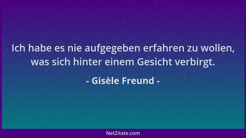 Gisèle Freund - Ich habe es nie aufgegeben erfahren zu wollen, was sich hinter einem Gesicht verbirgt....