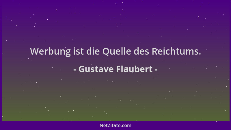 Gustave Flaubert - Werbung ist die Quelle des Reichtums....
