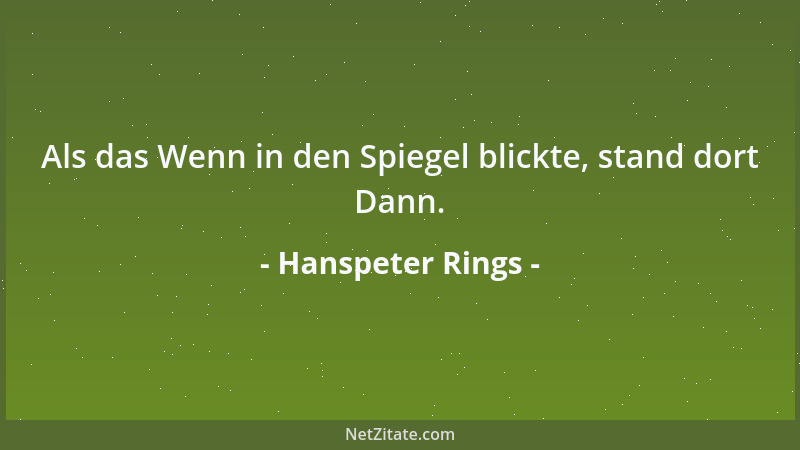 Hanspeter Rings - Als das Wenn in den Spiegel blickte, stand dort Dann....