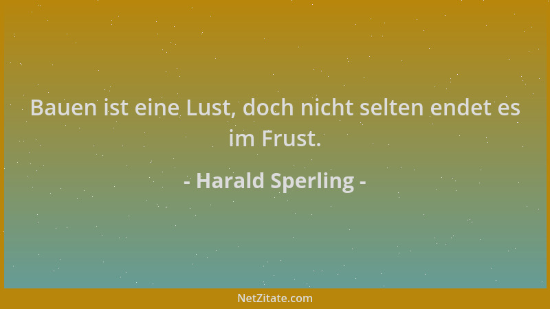 Harald Sperling - Bauen ist eine Lust, doch nicht selten endet es im Frust....