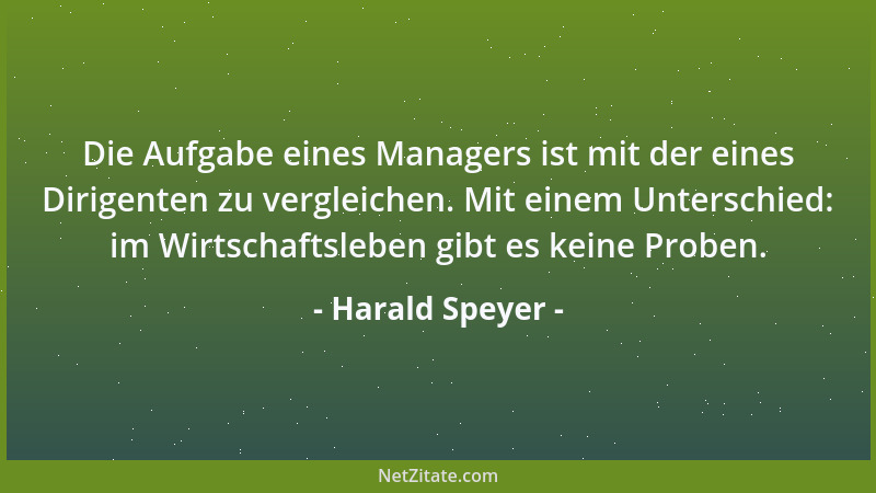 Harald Speyer - Die Aufgabe eines Managers ist mit der eines Dirigenten zu vergleichen. Mit einem Unterschied: im Wirtschaf...