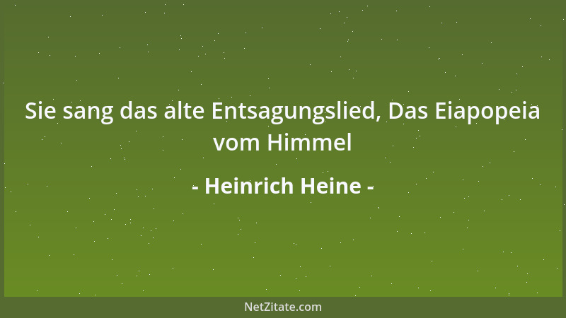 Heinrich Heine - Sie sang das alte Entsagungslied, Das Eiapopeia vom Himmel...