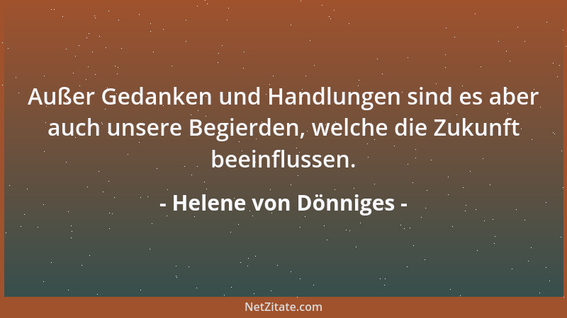 Helene von Dönniges - Außer Gedanken und Handlungen sind es aber auch unsere Begierden, welche die Zukunft beeinflussen....