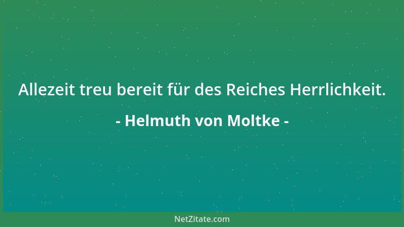 Helmuth von Moltke - Allezeit treu bereit für des Reiches Herrlichkeit....