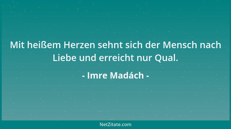 Imre Madách - Mit heißem Herzen sehnt sich der Mensch nach Liebe und erreicht nur Qual....