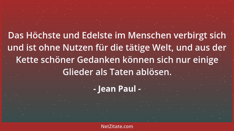 Jean Paul - Das Höchste und Edelste im Menschen verbirgt sich und ist ohne Nutzen für die tätige Welt, und aus der Kette sc...