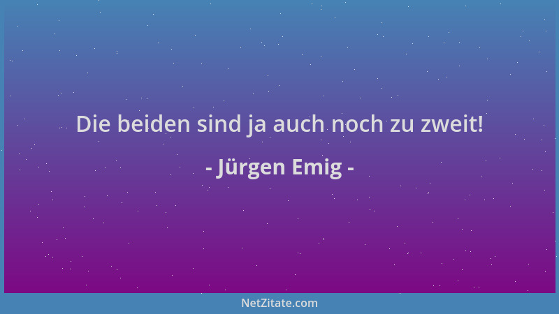 Jürgen Emig - Die beiden sind ja auch noch zu zweit!...