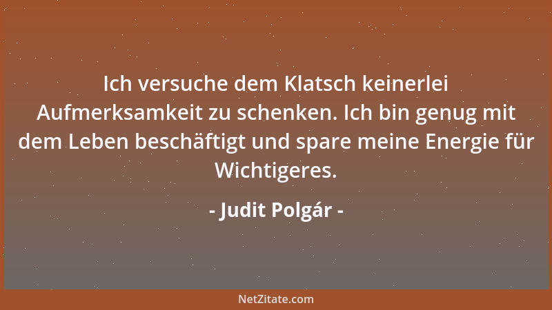 Judit Polgár - Ich versuche dem Klatsch keinerlei Aufmerksamkeit zu schenken. Ich bin genug mit dem Leben beschäftigt und s...
