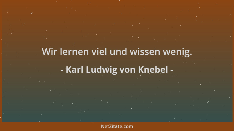 Karl Ludwig von Knebel - Wir lernen viel und wissen wenig....