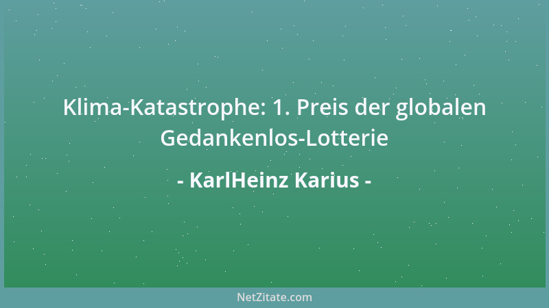 KarlHeinz Karius - Klima-Katastrophe: 1. Preis der globalen Gedankenlos-Lotterie...