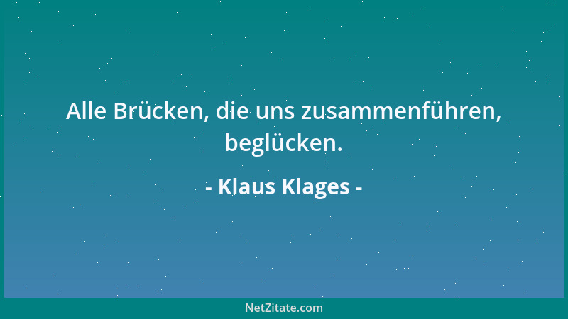 Klaus Klages - Alle Brücken, die uns zusammenführen, beglücken....