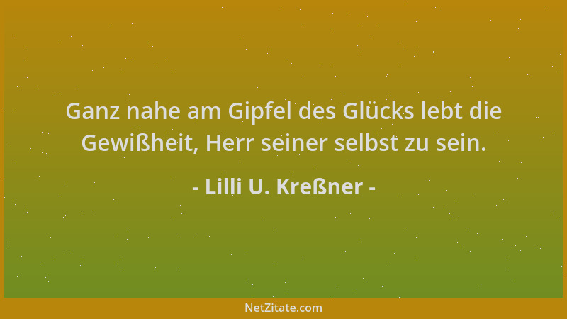 Lilli U. Kreßner - Ganz nahe am Gipfel des Glücks lebt die Gewißheit, Herr seiner selbst zu sein....