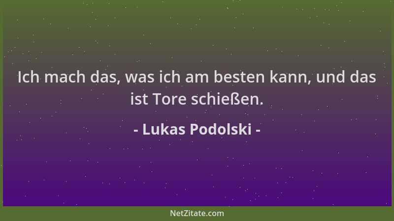 Lukas Podolski - Ich mach das, was ich am besten kann, und das ist Tore schießen....