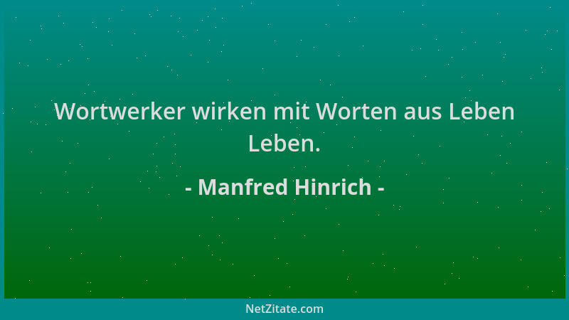 Manfred Hinrich - Wortwerker wirken mit Worten aus Leben Leben....