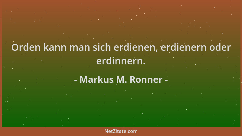 Markus M. Ronner - Orden kann man sich erdienen, erdienern oder erdinnern....