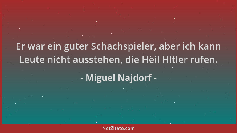 Miguel Najdorf - Er war ein guter Schachspieler, aber ich kann Leute nicht ausstehen, die Heil Hitler rufen....