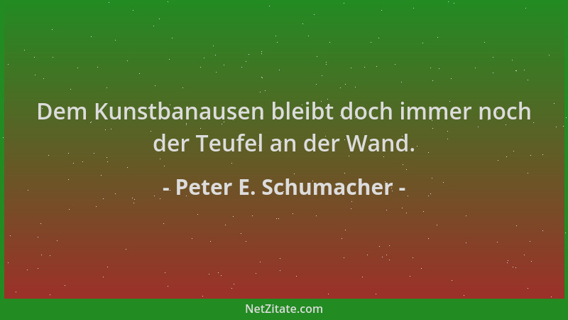 Peter E. Schumacher - Dem Kunstbanausen bleibt doch immer noch der Teufel an der Wand....