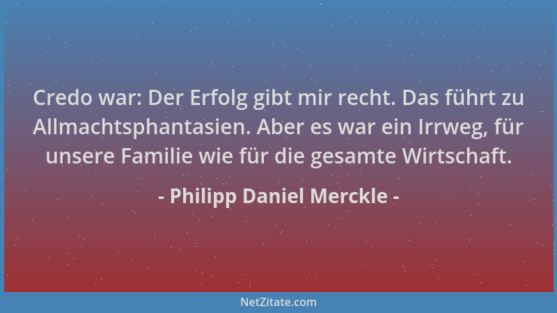 Philipp Daniel Merckle - Credo war: Der Erfolg gibt mir recht. Das führt zu Allmachtsphantasien. Aber es war ein Irrweg, fü...