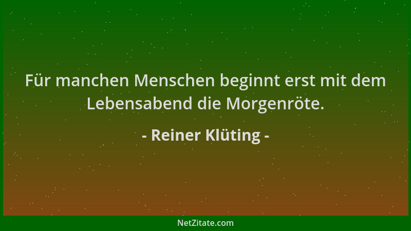 Reiner Klüting - Für manchen Menschen beginnt erst mit dem Lebensabend die Morgenröte....