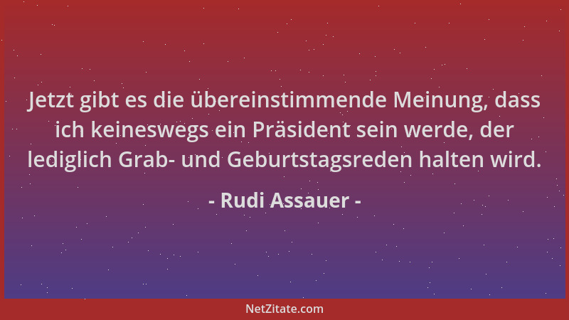 Rudi Assauer - Jetzt gibt es die übereinstimmende Meinung, dass ich keineswegs ein Präsident sein werde, der lediglich Grab...