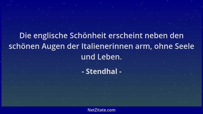 Stendhal - Die englische Schönheit erscheint neben den schönen Augen der Italienerinnen arm, ohne Seele und Leben....