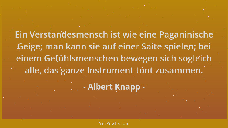Albert Knapp - Ein Verstandesmensch ist wie eine Paganinische Geige; man kann sie auf einer Saite spielen; bei einem Gefühl...