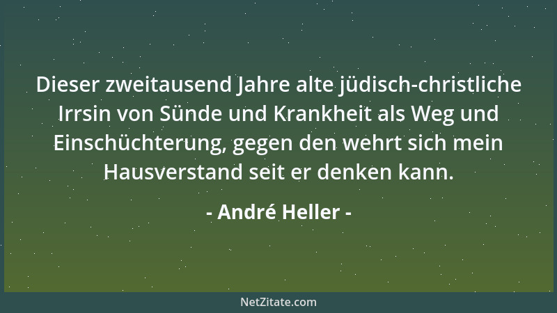 André Heller - Dieser zweitausend Jahre alte jüdisch-christliche Irrsin von Sünde und Krankheit als Weg und Einschüchterung...