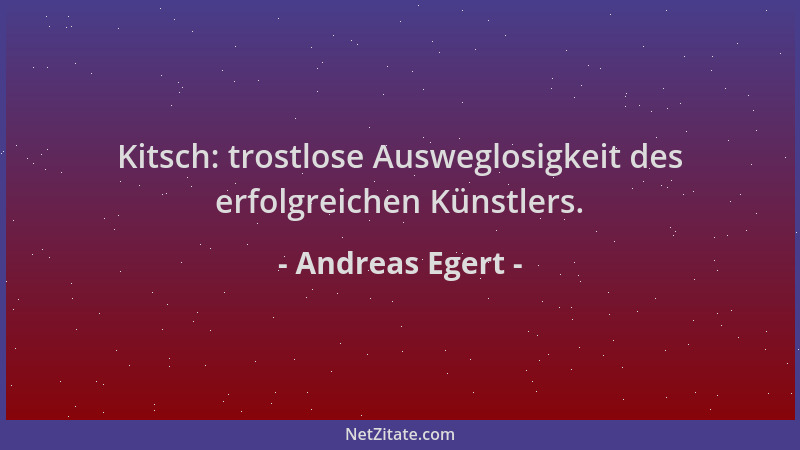 Andreas Egert - Kitsch: trostlose Ausweglosigkeit des erfolgreichen Künstlers....