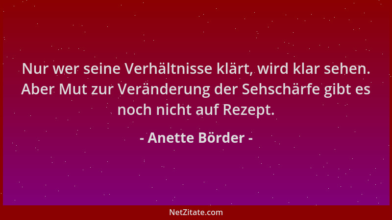 Anette Börder - Nur wer seine Verhältnisse klärt, wird klar sehen. Aber Mut zur Veränderung der Sehschärfe gibt es noch nic...