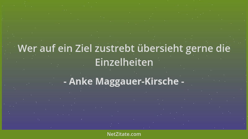 Anke Maggauer-Kirsche - Wer auf ein Ziel zustrebt übersieht gerne die Einzelheiten...