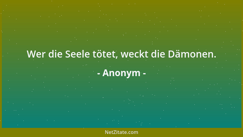 Anonym - Wer die Seele tötet, weckt die Dämonen....