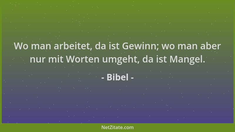 Bibel - Wo man arbeitet, da ist Gewinn; wo man aber nur mit Worten umgeht, da ist Mangel....