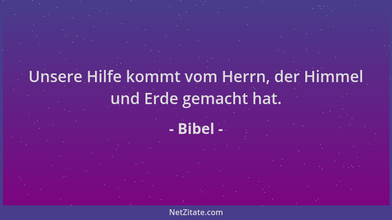 Bibel - Unsere Hilfe kommt vom Herrn, der Himmel und Erde gemacht hat....